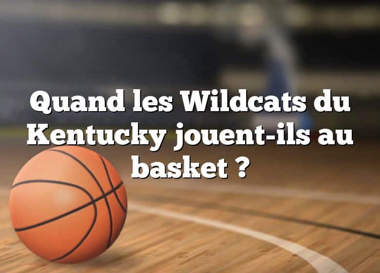 Quand les Wildcats du Kentucky jouent-ils au basket ?